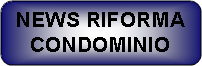 Rettangolo arrotondato: NEWS RIFORMA CONDOMINIO